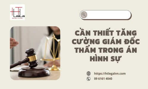 LUẬT SƯ NÊU Ý KIẾN CẦN THIẾT PHẢI TĂNG CƯỜNG GIÁM ĐỐC THẨM VỤ ÁN HÌNH SỰ  (CÔNG TY LUẬT UY TÍN TẠI QUẬN BÌNH THẠNH, TÂN BÌNH   TP. HỒ CHÍ MINH.)